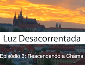 3/4: Reacendendo a Chama - Luz Desacorrentada