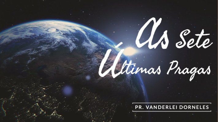 As Sete Últimas Pragas - Pr. Vanderlei Dorneles