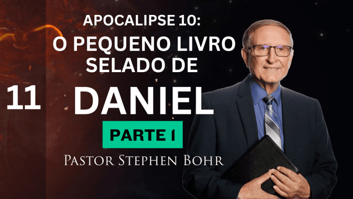 APOCALIPSE 10: O Pequeno Livro Selado de Daniel, Pastor Stephen Bohr  - PARTE 1