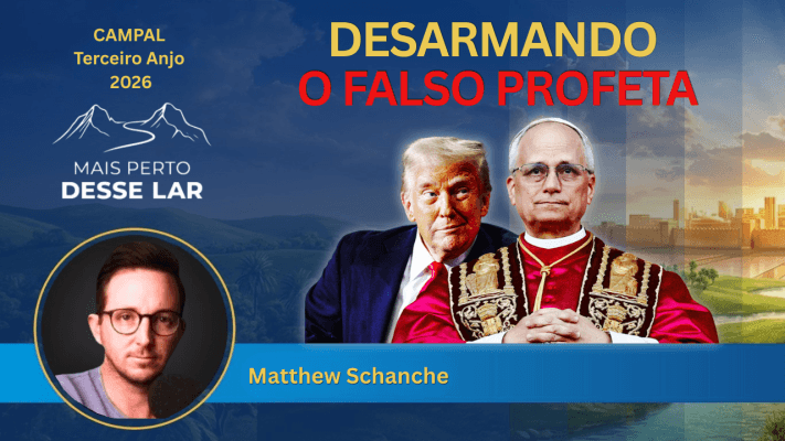 Desarmando o Falso Profeta - Matthew Schanche - Campal Terceiro Anjo 2026