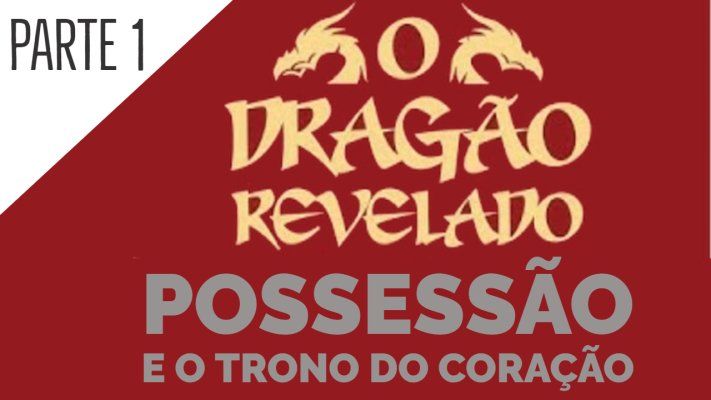Possessão e o Trono do Coração -  Parte 1