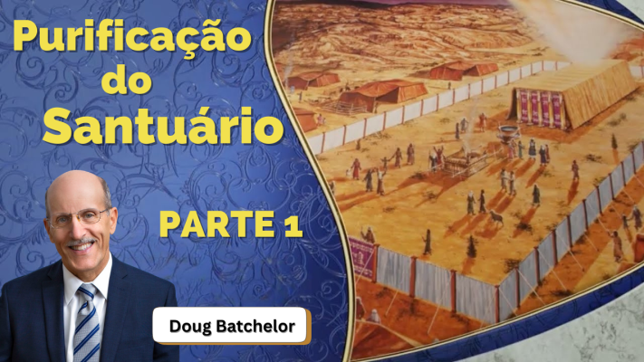 A Purificação do Santuário, parte 1 – (Doug Batchelor) TV Terceiro Anjo