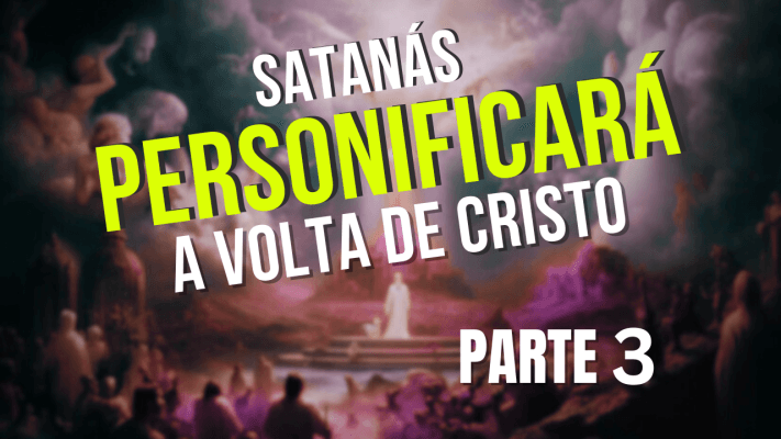 A Personificação de Cristo por Satanás: Quando e Porquê? - Pastor Stephen Bohr (Parte 3)