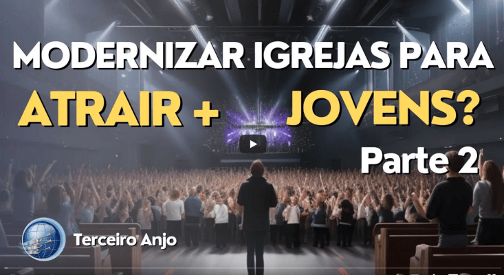 Modernizar a igreja para atrair os jovens? No mundo, mas, não do mundo - Parte 2 | Terceiro Anjo