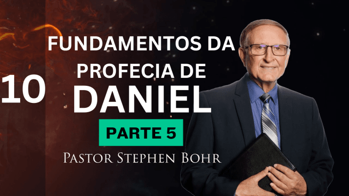 10 -  PARTE 5 - NOTAS SOBRE DANIEL 7: Pr. Stephen Bohr