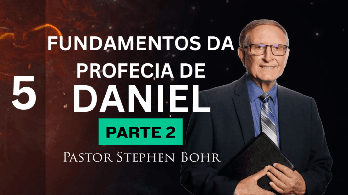 NOTAS SOBRE DANIEL: A Profecia da Cadeia Fundamental, Pr. Stephen Bohr | PARTE 2