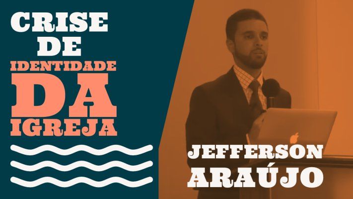 Crise de Identidade da Igreja – Jefferson Araujo