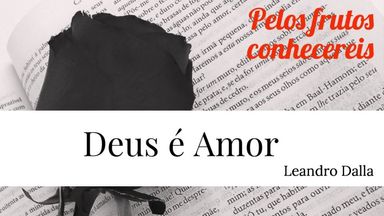 DEUS É AMOR: Pelos Frutos Conhecereis - Leandro Dalla