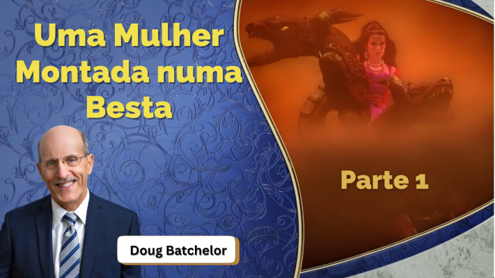 Uma Mulher Montada numa Besta - Doug Batchelor - PARTE1