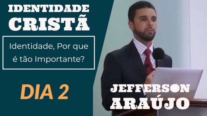 Identidade Cristã:  Identidade, Por que é tão Importante? - Jefferson Araújo - 2