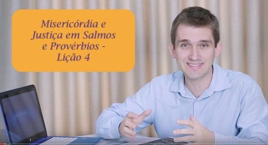 Misericórdia e Justiça em Salmos e Provérbios - Lição 4