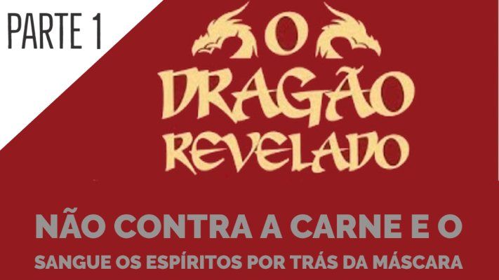 O Dragão Revelado - Não Contra a Carne e o Sangue os Espíritos Por Trás da Máscara - Parte 1