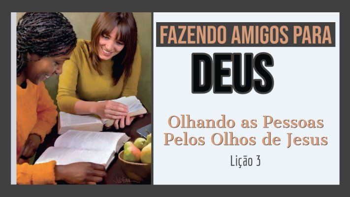 Olhando as Pessoas pelos Olhos de Jesus - Lição 3