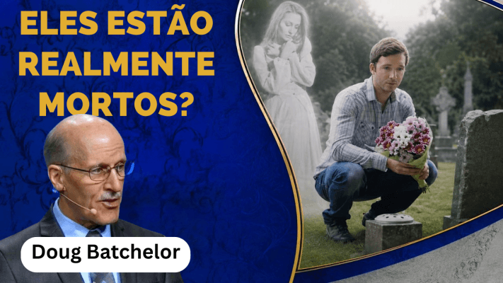 Os Mortos estão realmente mortos? Doug Batchelor