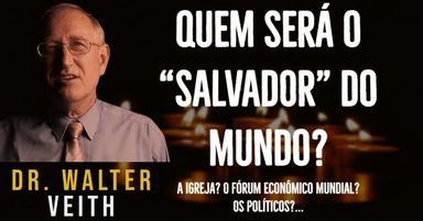 Quem será o "SALVADOR" do Mundo? A Igreja? O Fórum Econômico Mundial? Os Políticos? - Walter Veith