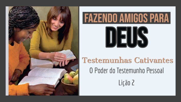 Testemunhas Cativantes - O Poder do Testemunho Pessoal - Lição 2