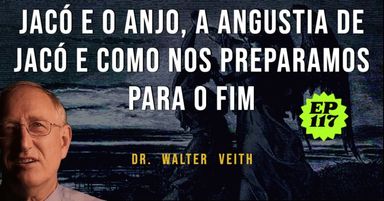 Walter Veith -Jacó e o anjo, a Angustia de Jacó e como nos prepararmos para o fim - EP 117