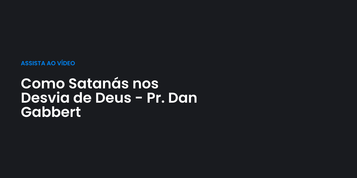 Como Satanás nos Desvia de Deus - Pr. Dan Gabbert | Terceiro Anjo