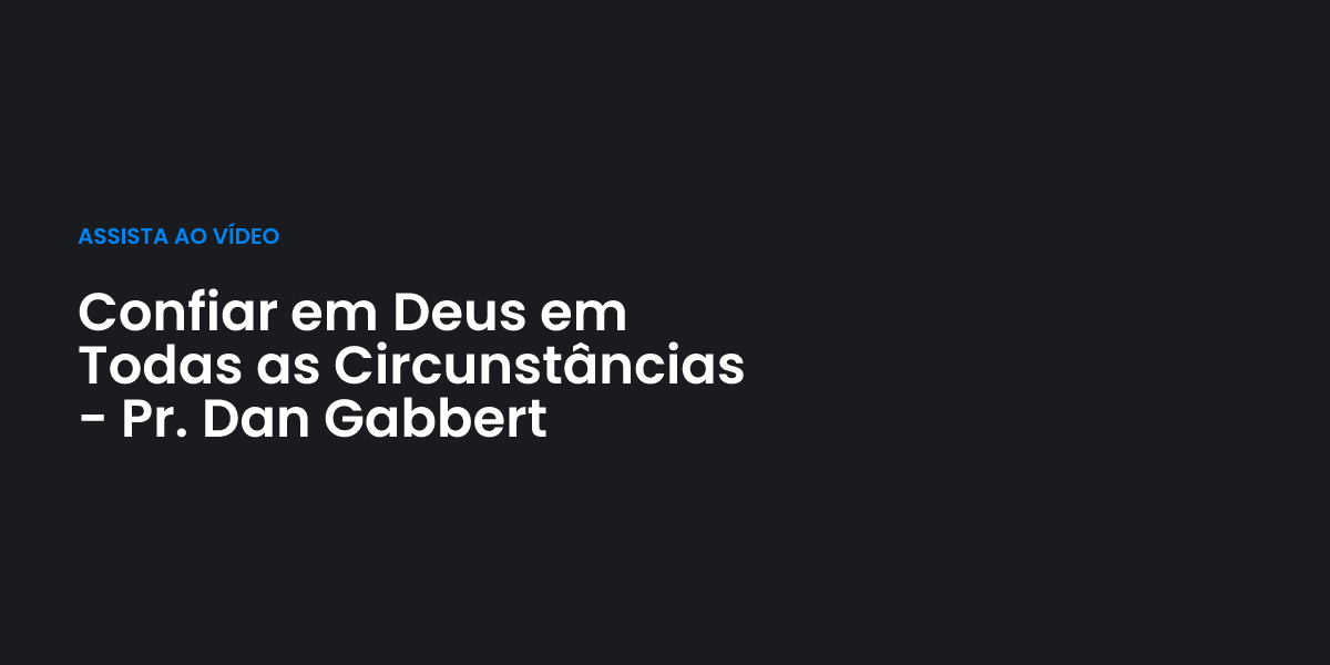 Confiar em Deus em Todas as Circunstâncias - Pr. Dan Gabbert | Terceiro ...