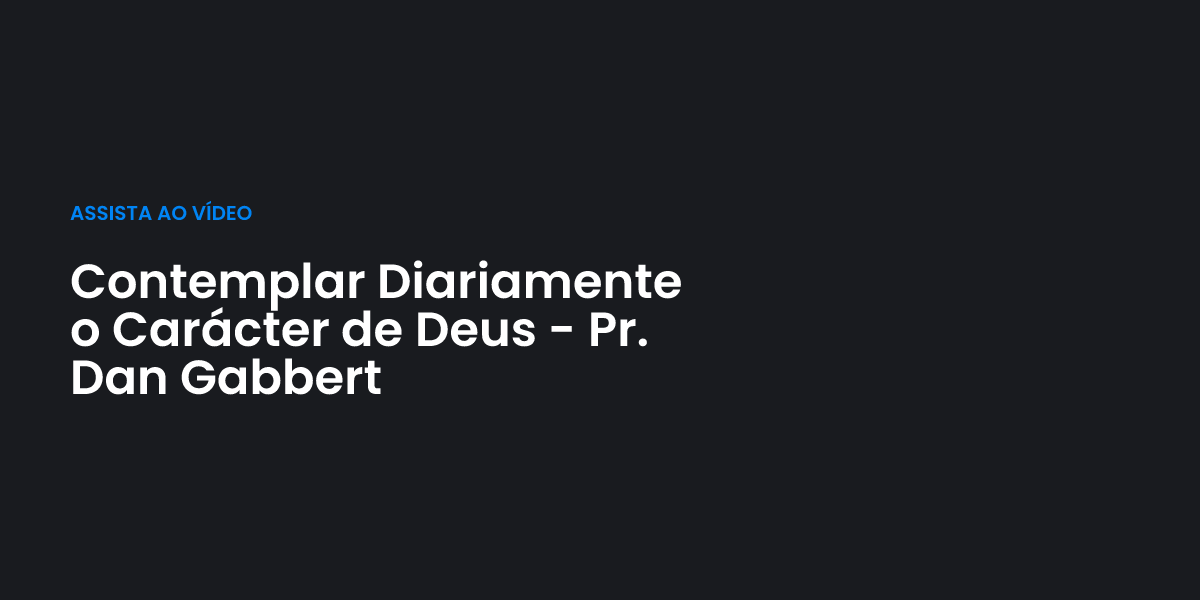 Contemplar Diariamente o Carácter de Deus - Pr. Dan Gabbert | Terceiro Anjo