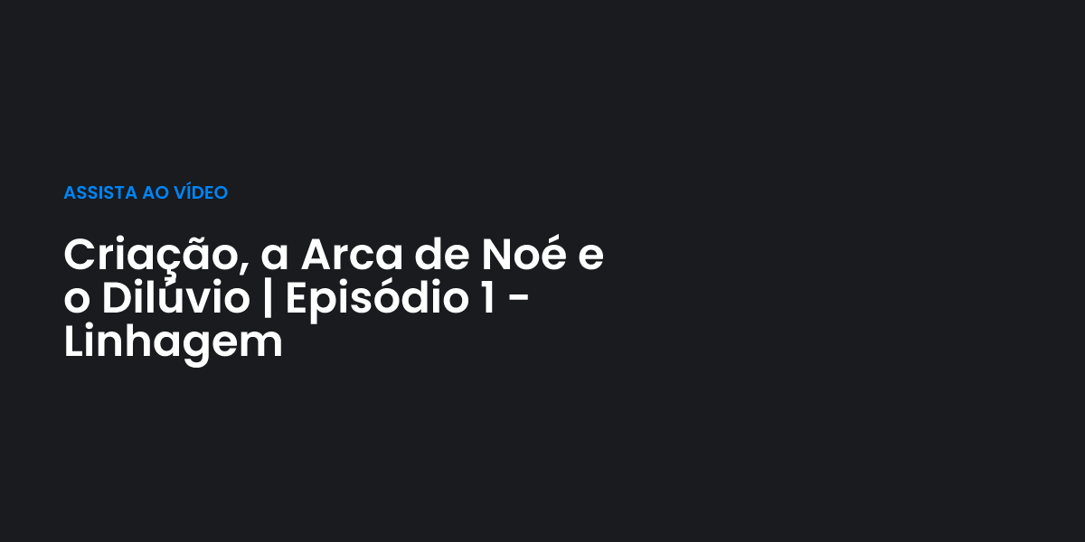 Criação, a Arca de Noé e o Dilúvio | Episódio 1 - Linhagem | Terceiro Anjo