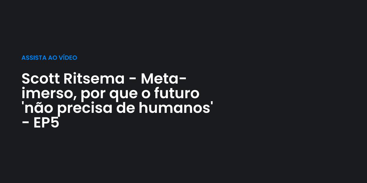 Scott Ritsema - Meta-imerso, por que o futuro 'não precisa de humanos ...